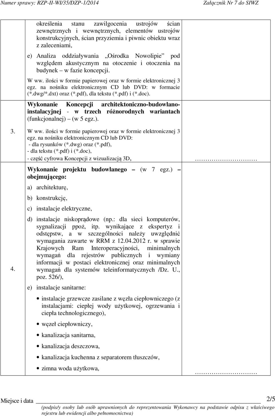 doc). Wykonanie Koncepcji architektoniczno-budowlanoinstalacyjnej - w trzech różnorodnych wariantach (funkcjonalnej) (w 5 egz.). 3. 4. egz. na nośniku elektronicznym CD lub DVD: - dla rysunków (*.