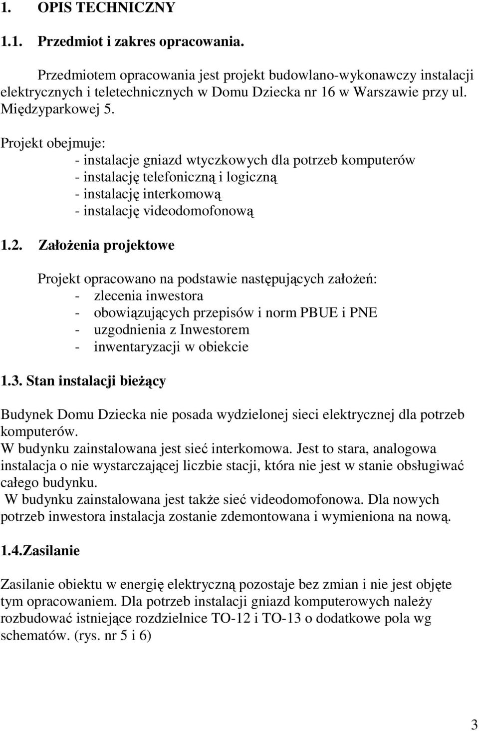 Założenia projektowe Projekt opracowano na podstawie następujących założeń: - zlecenia inwestora - obowiązujących przepisów i norm PBUE i PNE - uzgodnienia z Inwestorem - inwentaryzacji w obiekcie 1.