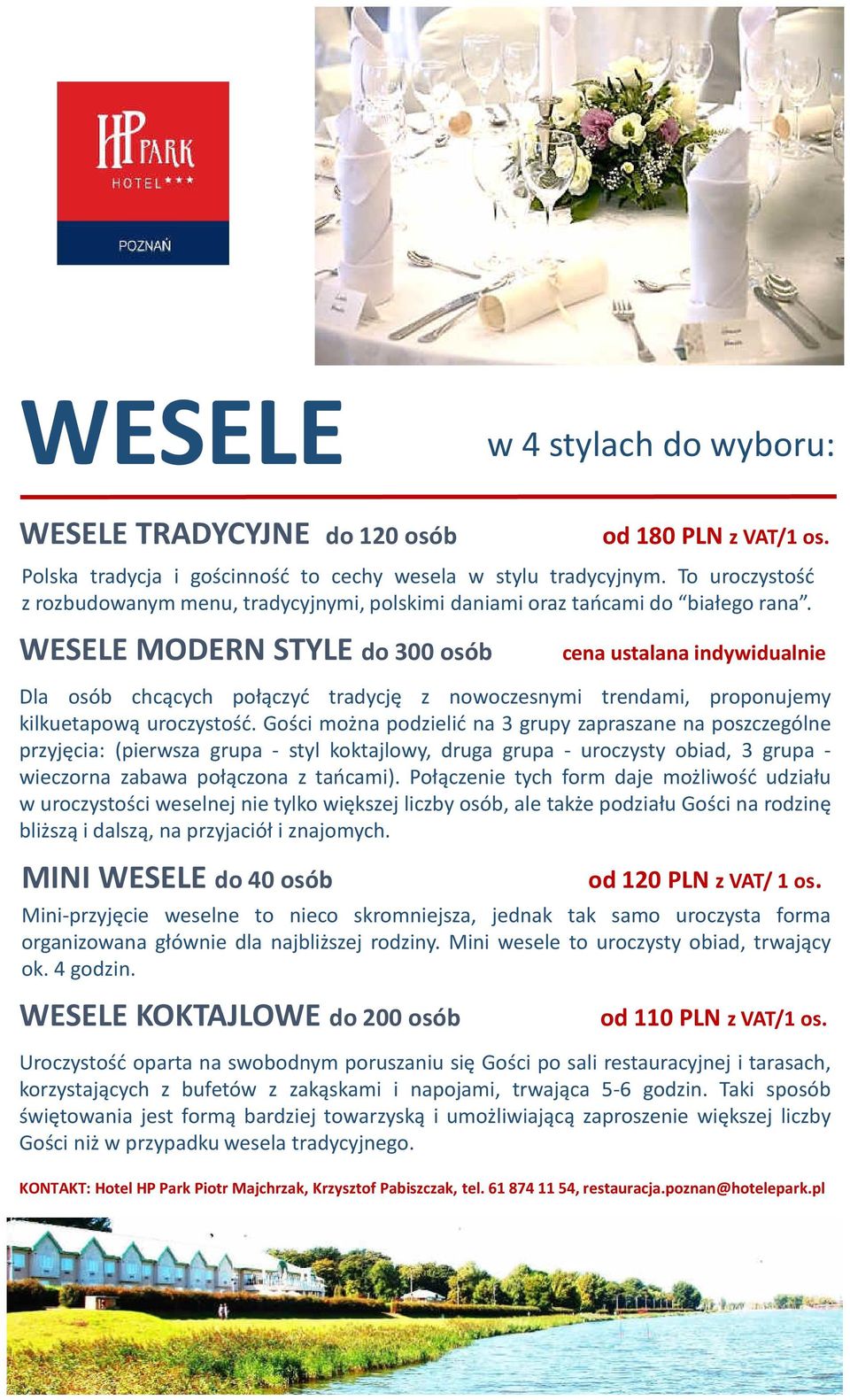 WESELE MODERN STYLE do 300 osób cena ustalana indywidualnie Dla osób chcących połączyć tradycję z nowoczesnymi trendami, proponujemy kilkuetapową uroczystość.