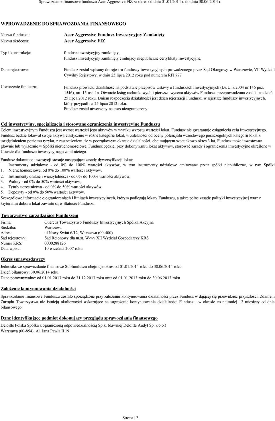 Okręgowy w Warszawie, VII Wydział Cywilny Rejestowy, w dniu 25 lipca 2012 roku pod numerem RFI 777 Fundusz prowadzi działalność na podstawie przepisów Ustawy o funduszach inwestycyjnych (Dz.U. z 2004 nr 146 poz.