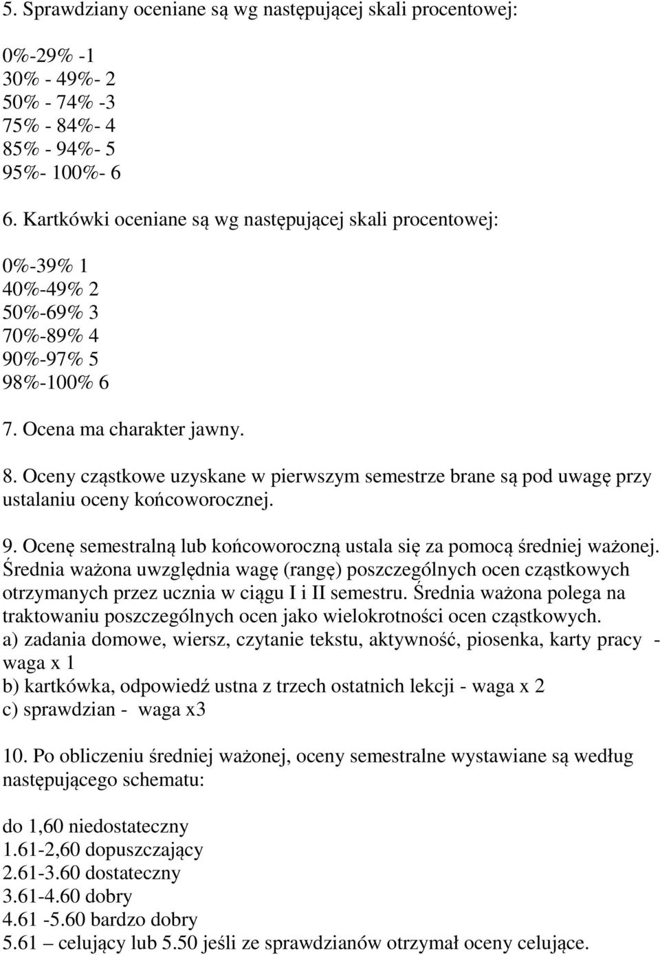 Oceny cząstkowe uzyskane w pierwszym semestrze brane są pod uwagę przy ustalaniu oceny końcoworocznej. 9. Ocenę semestralną lub końcoworoczną ustala się za pomocą średniej ważonej.