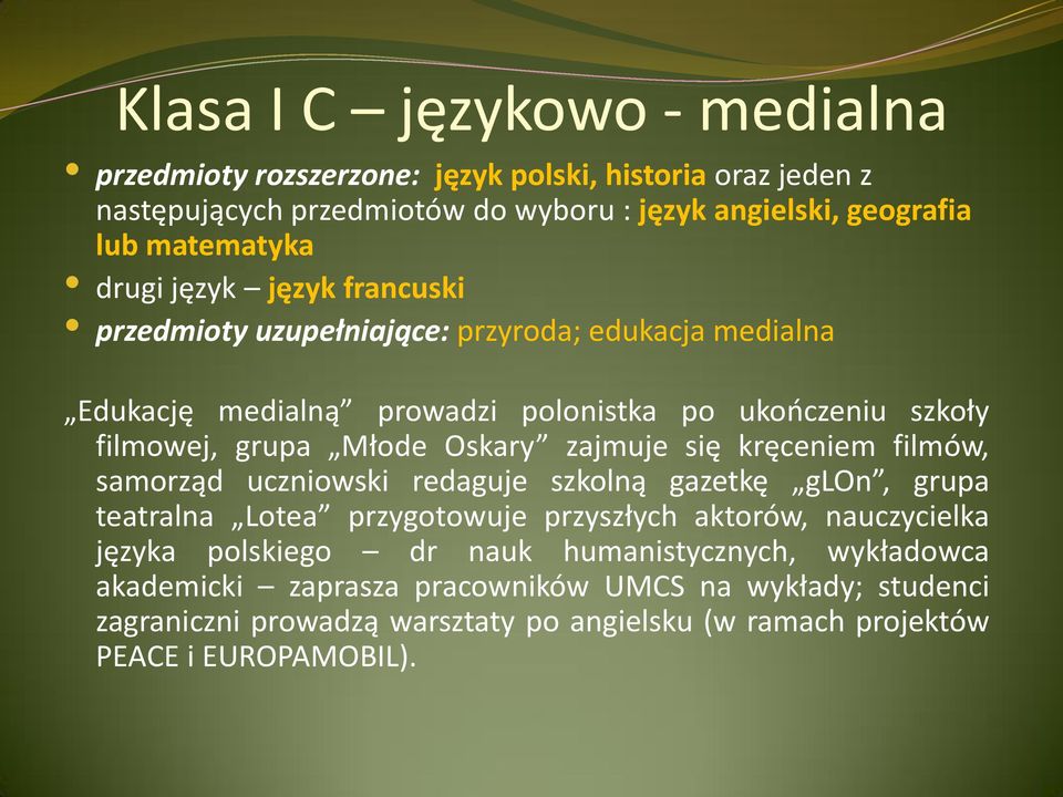 zajmuje się kręceniem filmów, samorząd uczniowski redaguje szkolną gazetkę glon, grupa teatralna Lotea przygotowuje przyszłych aktorów, nauczycielka języka polskiego dr