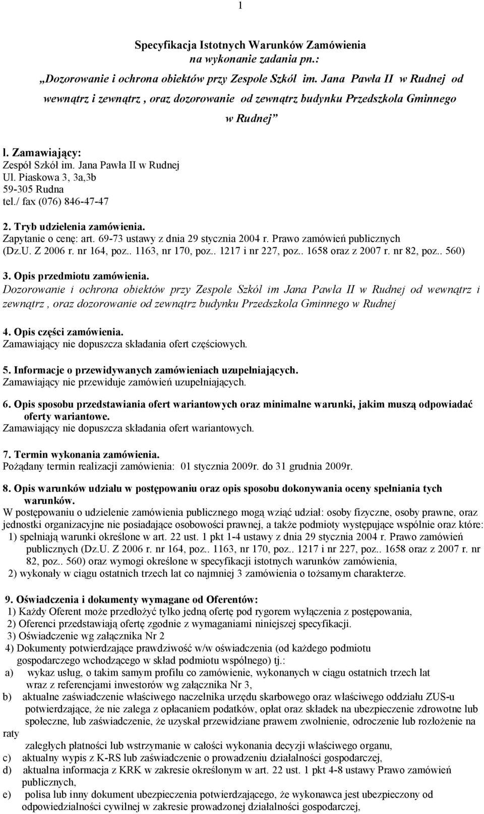 Piaskowa 3, 3a,3b 59-305 Rudna tel./ fax (076) 846-47-47 2. Tryb udzielenia zamówienia. Zapytanie o cenę: art. 69-73 ustawy z dnia 29 stycznia 2004 r. Prawo zamówień publicznych (Dz.U. Z 2006 r.