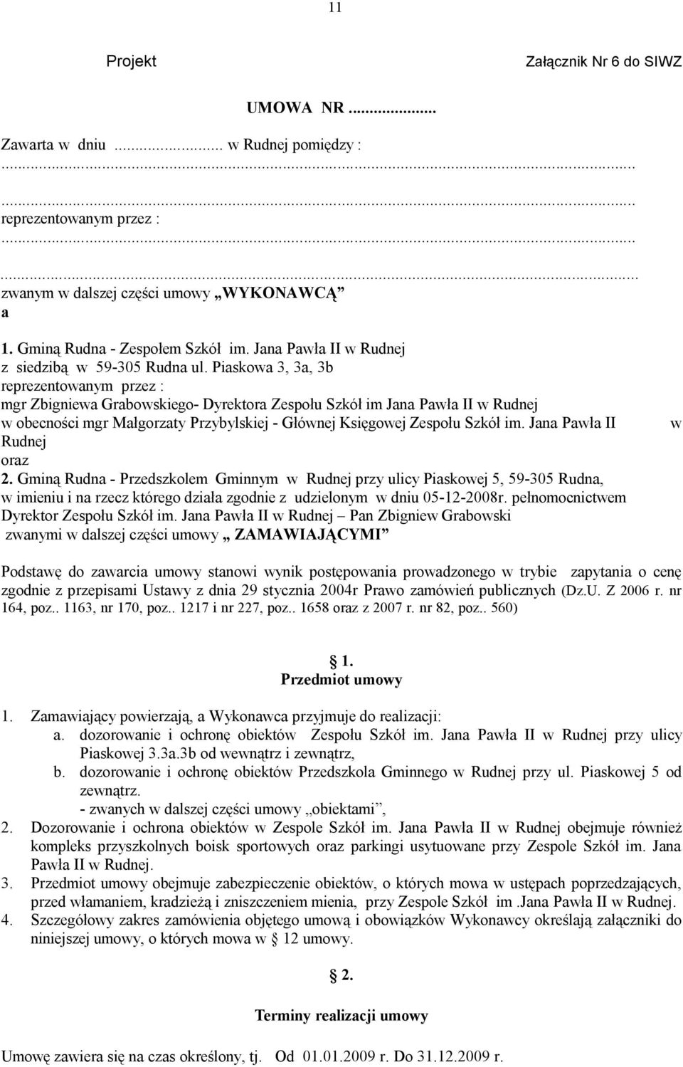 Piaskowa 3, 3a, 3b reprezentowanym przez : mgr Zbigniewa Grabowskiego- Dyrektora Zespołu Szkół im Jana Pawła II w Rudnej w obecności mgr Małgorzaty Przybylskiej - Głównej Księgowej Zespołu Szkół im.