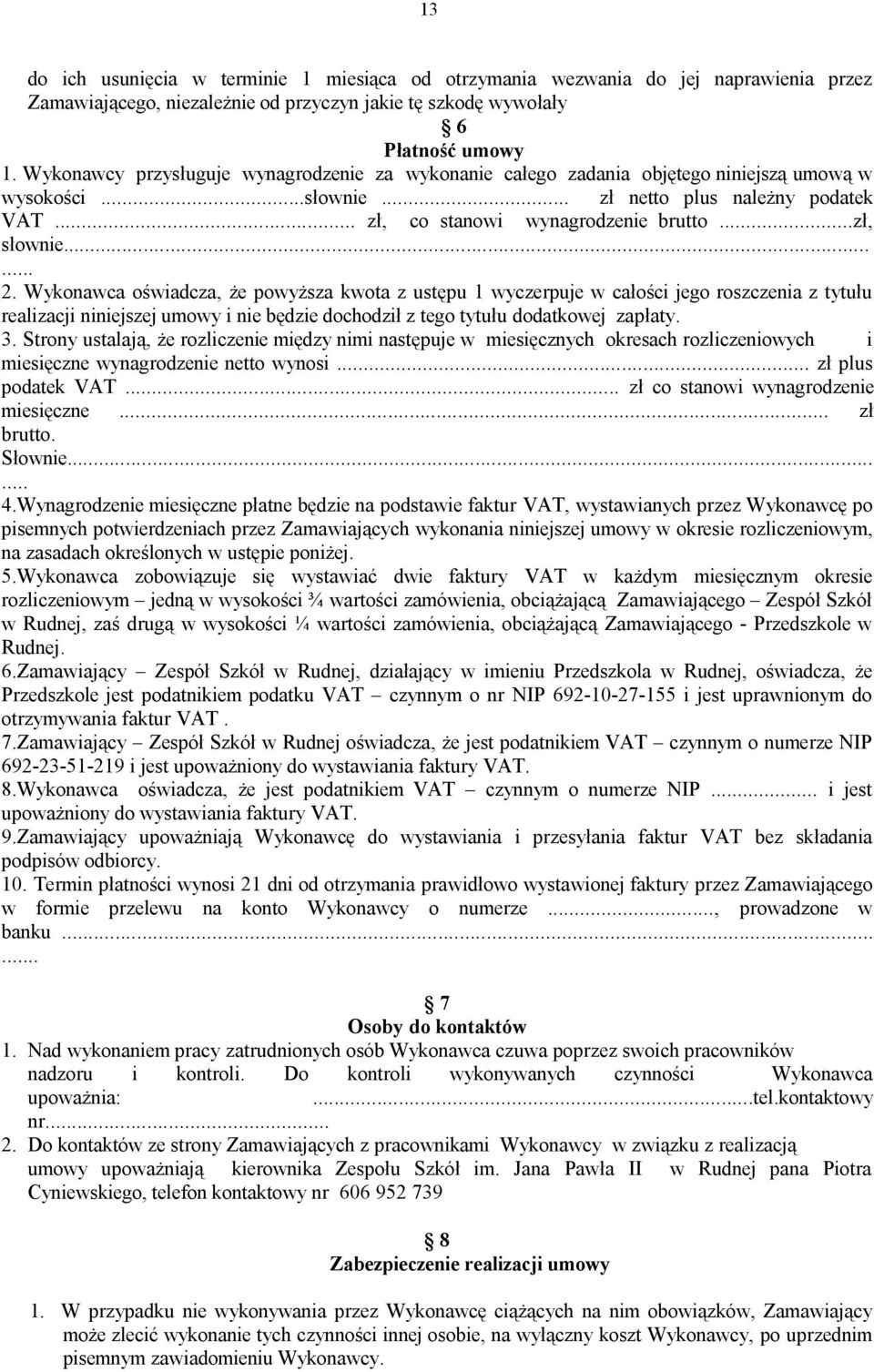 ..... 2. Wykonawca oświadcza, że powyższa kwota z ustępu 1 wyczerpuje w całości jego roszczenia z tytułu realizacji niniejszej umowy i nie będzie dochodził z tego tytułu dodatkowej zapłaty. 3.