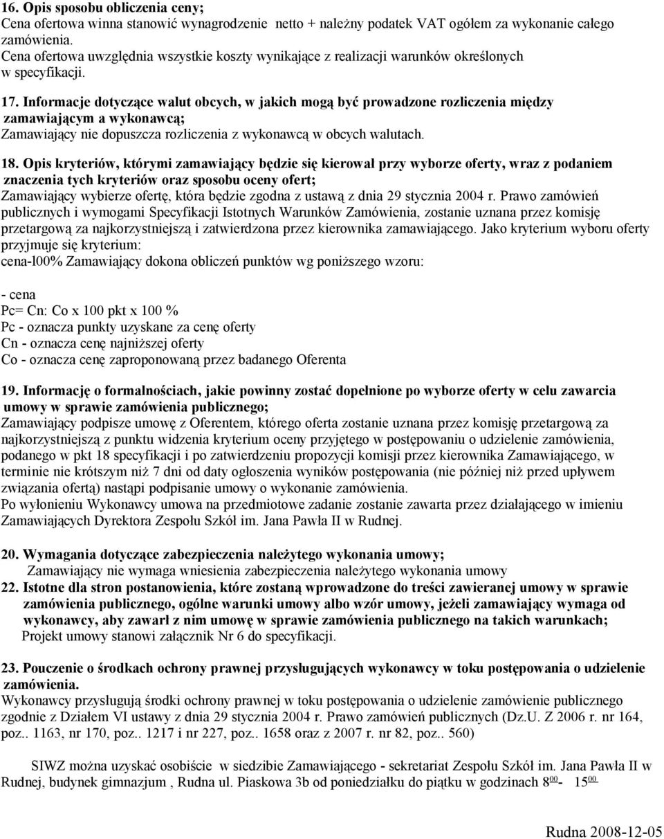 Informacje dotyczące walut obcych, w jakich mogą być prowadzone rozliczenia między zamawiającym a wykonawcą; Zamawiający nie dopuszcza rozliczenia z wykonawcą w obcych walutach. 18.