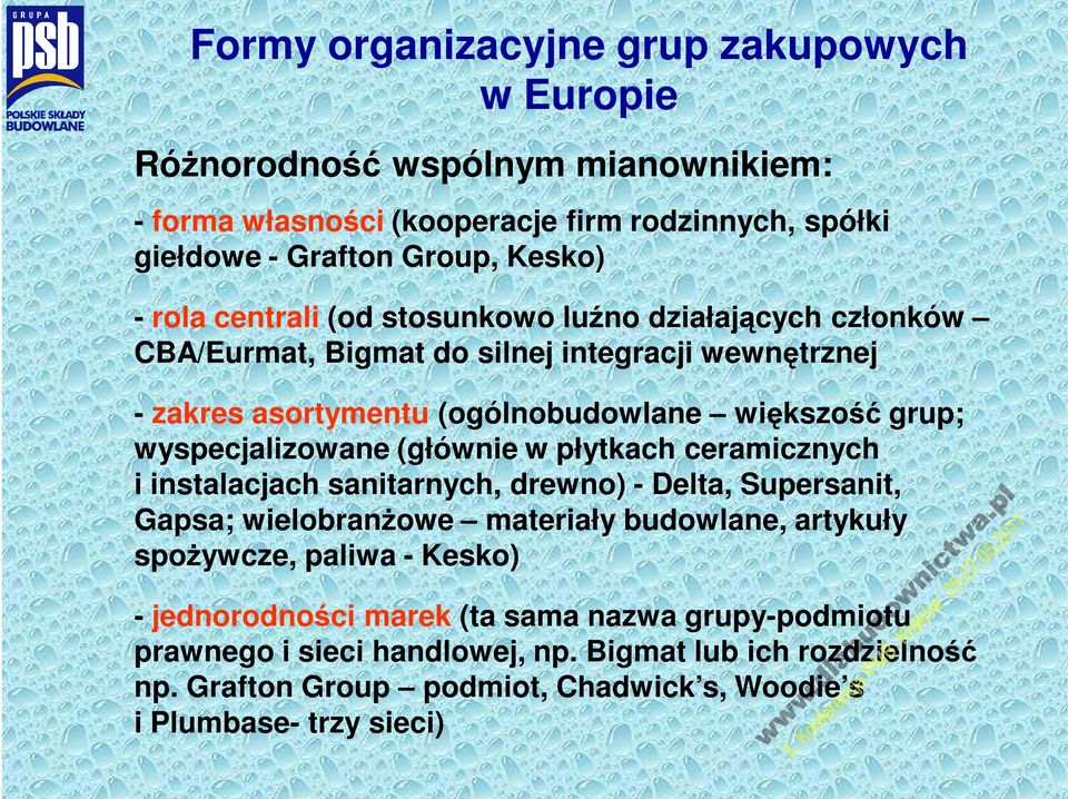 (głównie w płytkach ceramicznych i instalacjach sanitarnych, drewno) - Delta, Supersanit, Gapsa; wielobranżowe materiały budowlane, artykuły spożywcze, paliwa - Kesko) -