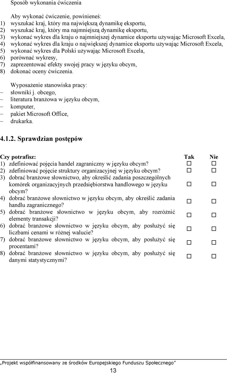 7) zaprezentować efekty swojej pracy w języku obcym, 8) dokonać oceny ćwiczenia. słowniki j. obcego, komputer, pakiet Microsoft Office, drukarka. 4.1.2.