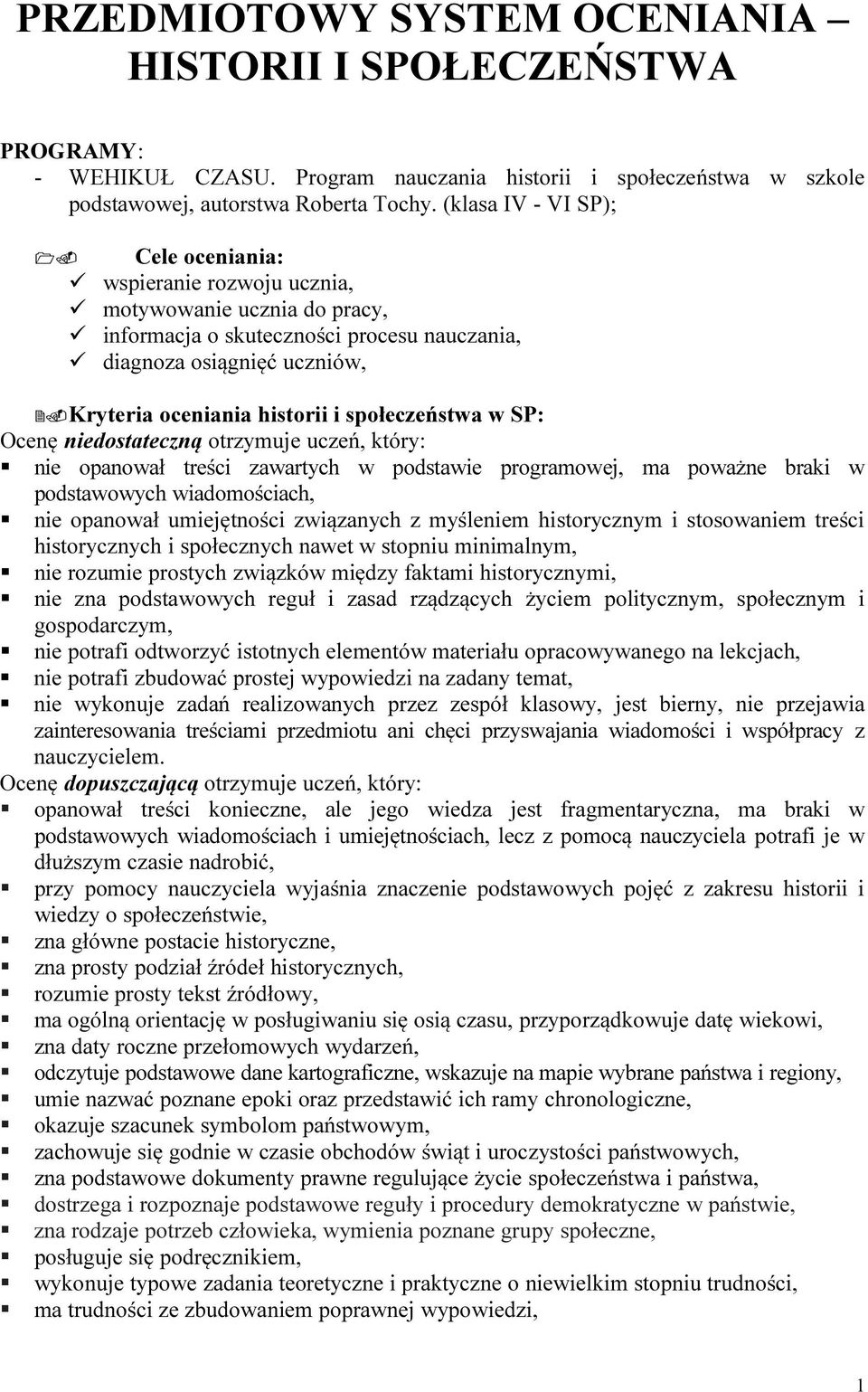 społeczeństwa w SP: Ocenę niedostateczną otrzymuje uczeń, który: nie opanował treści zawartych w podstawie programowej, ma poważne braki w podstawowych wiadomościach, nie opanował umiejętności