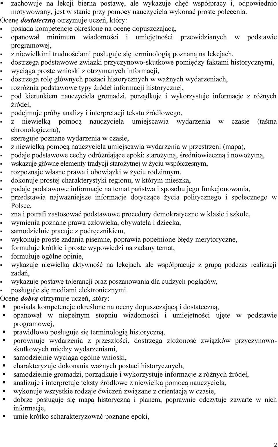 trudnościami posługuje się terminologią poznaną na lekcjach, dostrzega podstawowe związki przyczynowo-skutkowe pomiędzy faktami historycznymi, wyciąga proste wnioski z otrzymanych informacji,