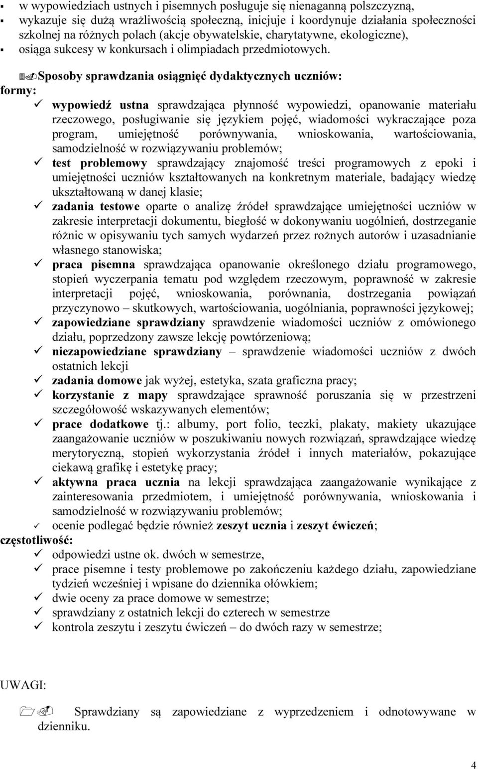 Sposoby sprawdzania osiągnięć dydaktycznych uczniów: formy: wypowiedź ustna sprawdzająca płynność wypowiedzi, opanowanie materiału rzeczowego, posługiwanie się językiem pojęć, wiadomości wykraczające