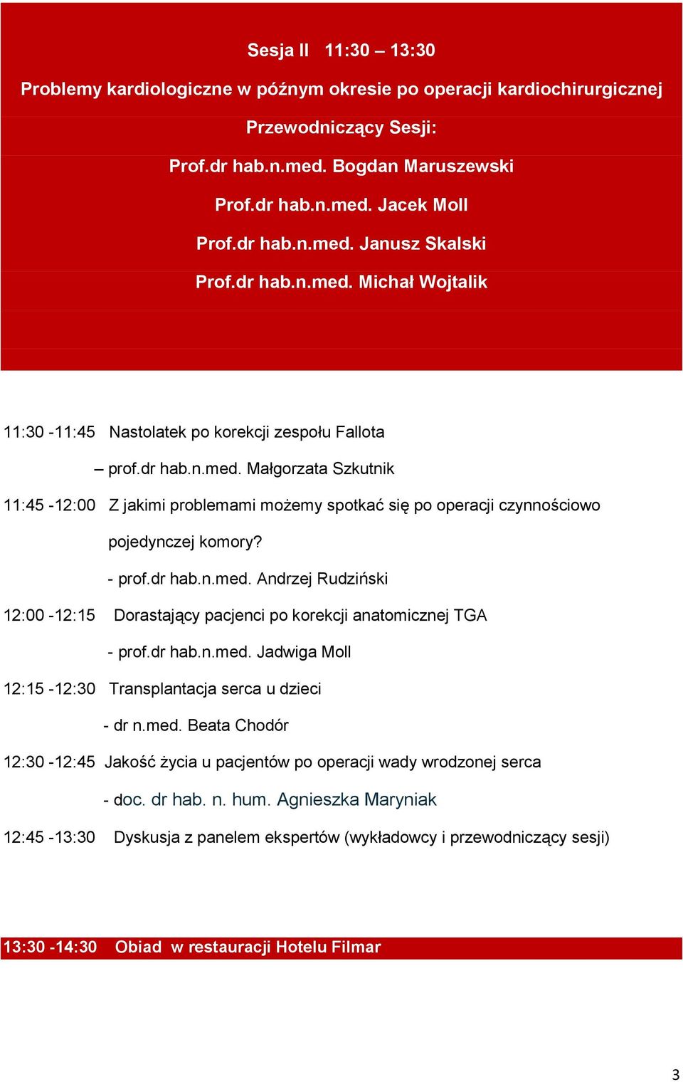 - prof.dr hab.n.med. Andrzej Rudziński 12:00-12:15 Dorastający pacjenci po korekcji anatomicznej TGA - prof.dr hab.n.med. Jadwiga Moll 12:15-12:30 Transplantacja serca u dzieci - dr n.med. Beata Chodór 12:30-12:45 Jakość życia u pacjentów po operacji wady wrodzonej serca - doc.