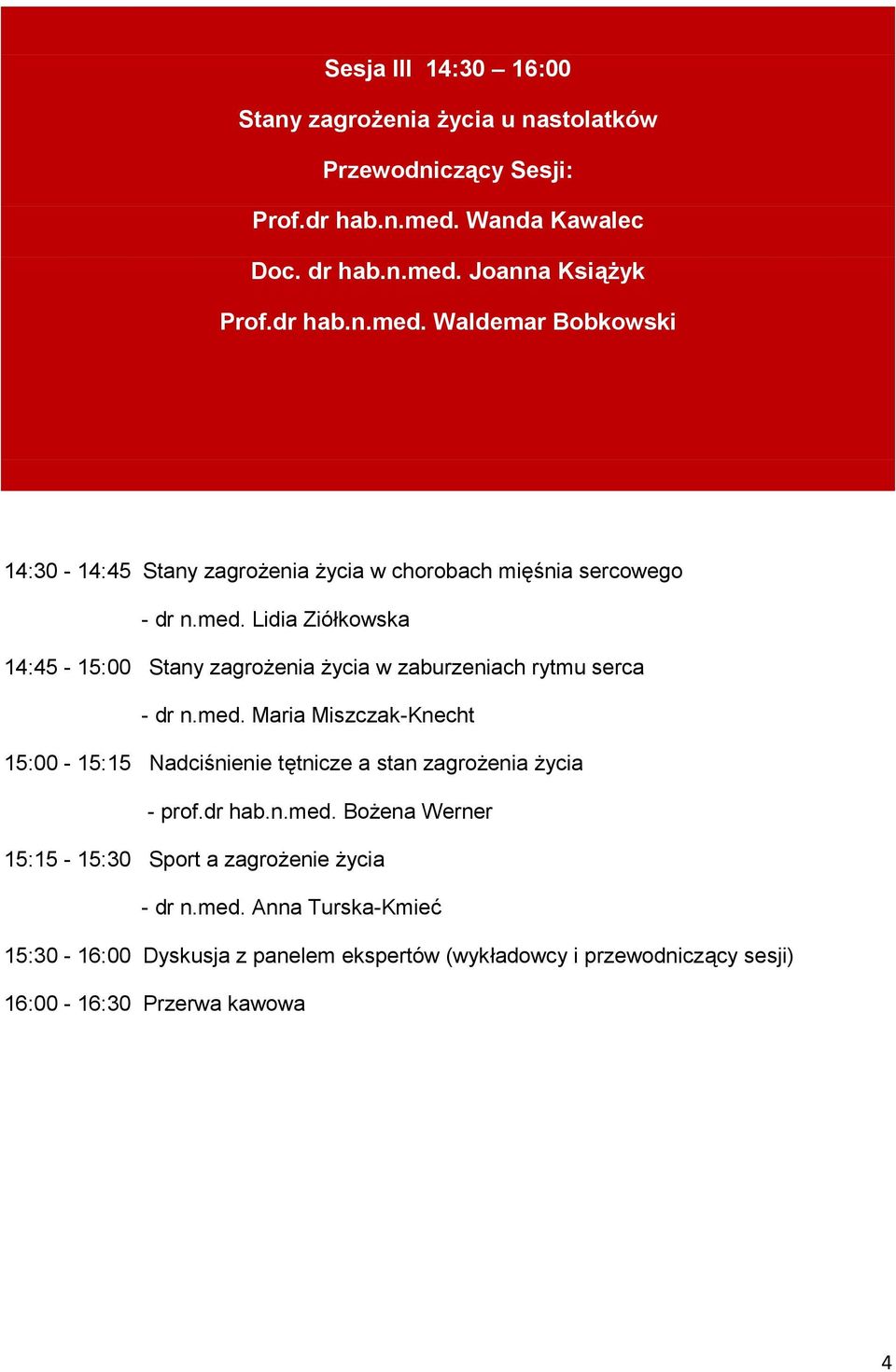 med. Lidia Ziółkowska 14:45-15:00 Stany zagrożenia życia w zaburzeniach rytmu serca - dr n.med. Maria Miszczak-Knecht 15:00-15:15 Nadciśnienie tętnicze a stan zagrożenia życia - prof.