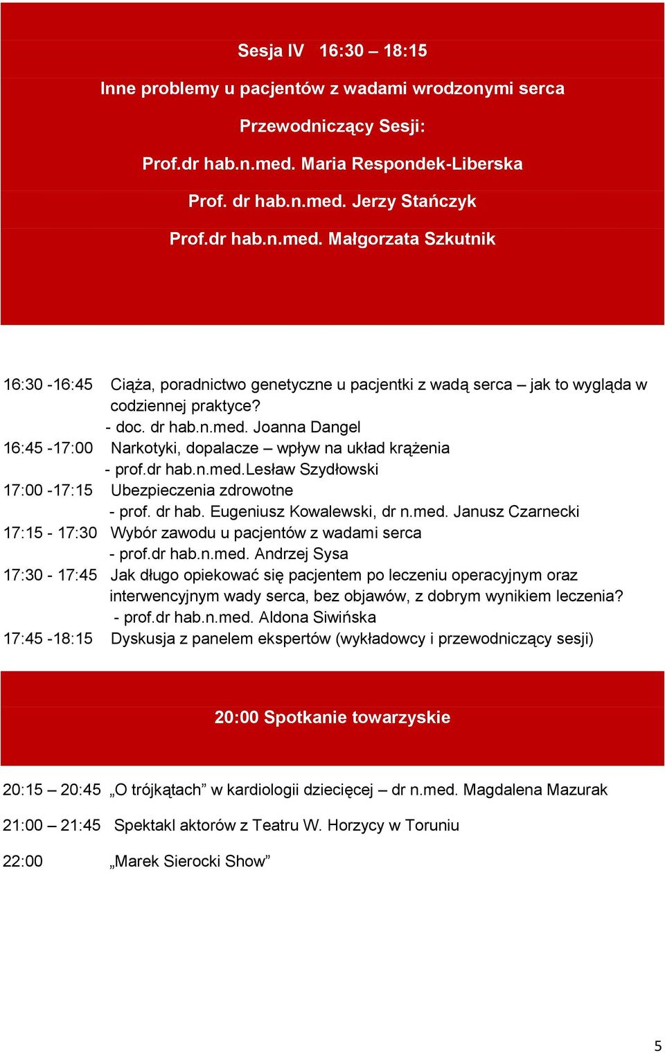 - doc. dr hab.n.med. Joanna Dangel 16:45-17:00 Narkotyki, dopalacze wpływ na układ krążenia - prof.dr hab.n.med.lesław Szydłowski 17:00-17:15 Ubezpieczenia zdrowotne - prof. dr hab. Eugeniusz Kowalewski, dr n.