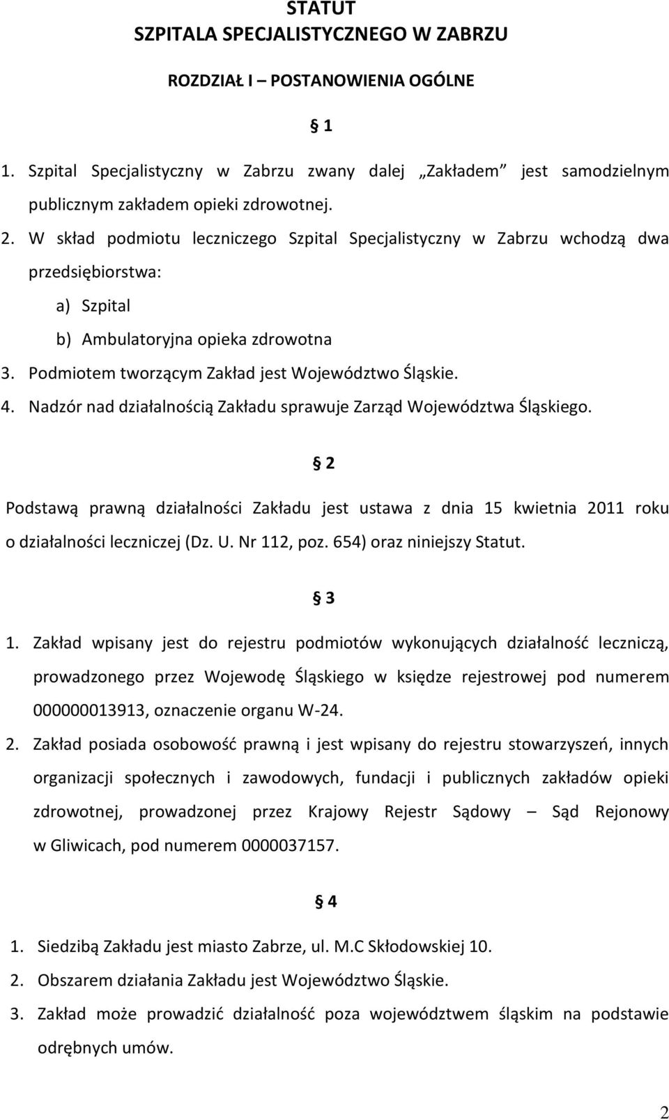 Nadzór nad działalnością Zakładu sprawuje Zarząd Województwa Śląskiego. 2 Podstawą prawną działalności Zakładu jest ustawa z dnia 15 kwietnia 2011 roku o działalności leczniczej (Dz. U. Nr 112, poz.
