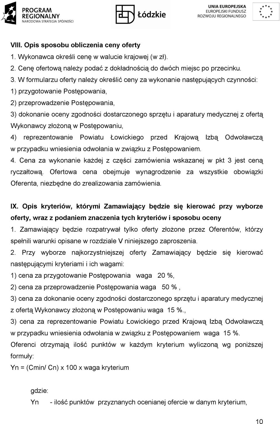 aparatury medycznej z ofertą Wykonawcy złożoną w Postępowaniu, 4) reprezentowanie Powiatu Łowickiego przed Krajową Izbą Odwoławczą w przypadku wniesienia odwołania w związku z Postępowaniem. 4. Cena za wykonanie każdej z części zamówienia wskazanej w pkt 3 jest ceną ryczałtową.