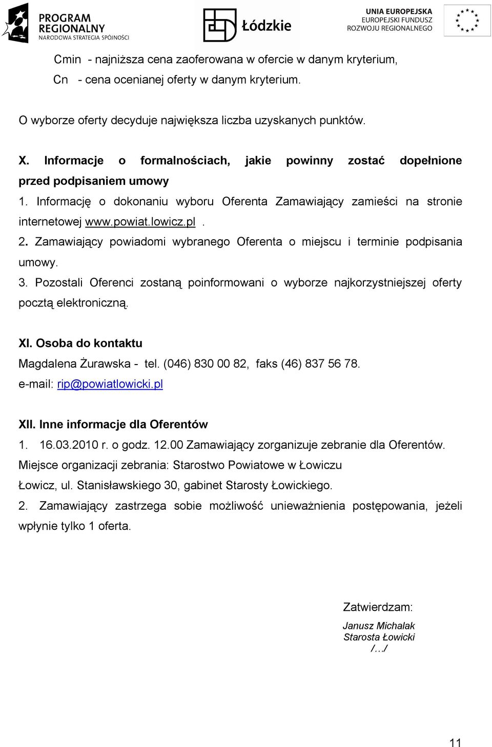 Zamawiający powiadomi wybranego Oferenta o miejscu i terminie podpisania umowy. 3. Pozostali Oferenci zostaną poinformowani o wyborze najkorzystniejszej oferty pocztą elektroniczną. XI.