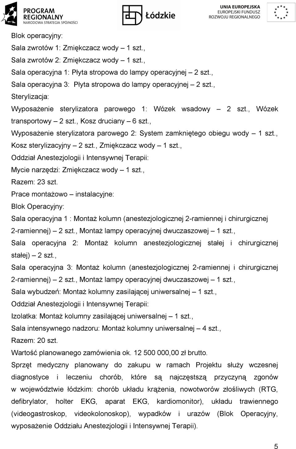 , Wyposażenie sterylizatora parowego 2: System zamkniętego obiegu wody 1 szt., Kosz sterylizacyjny 2 szt., Zmiękczacz wody 1 szt.