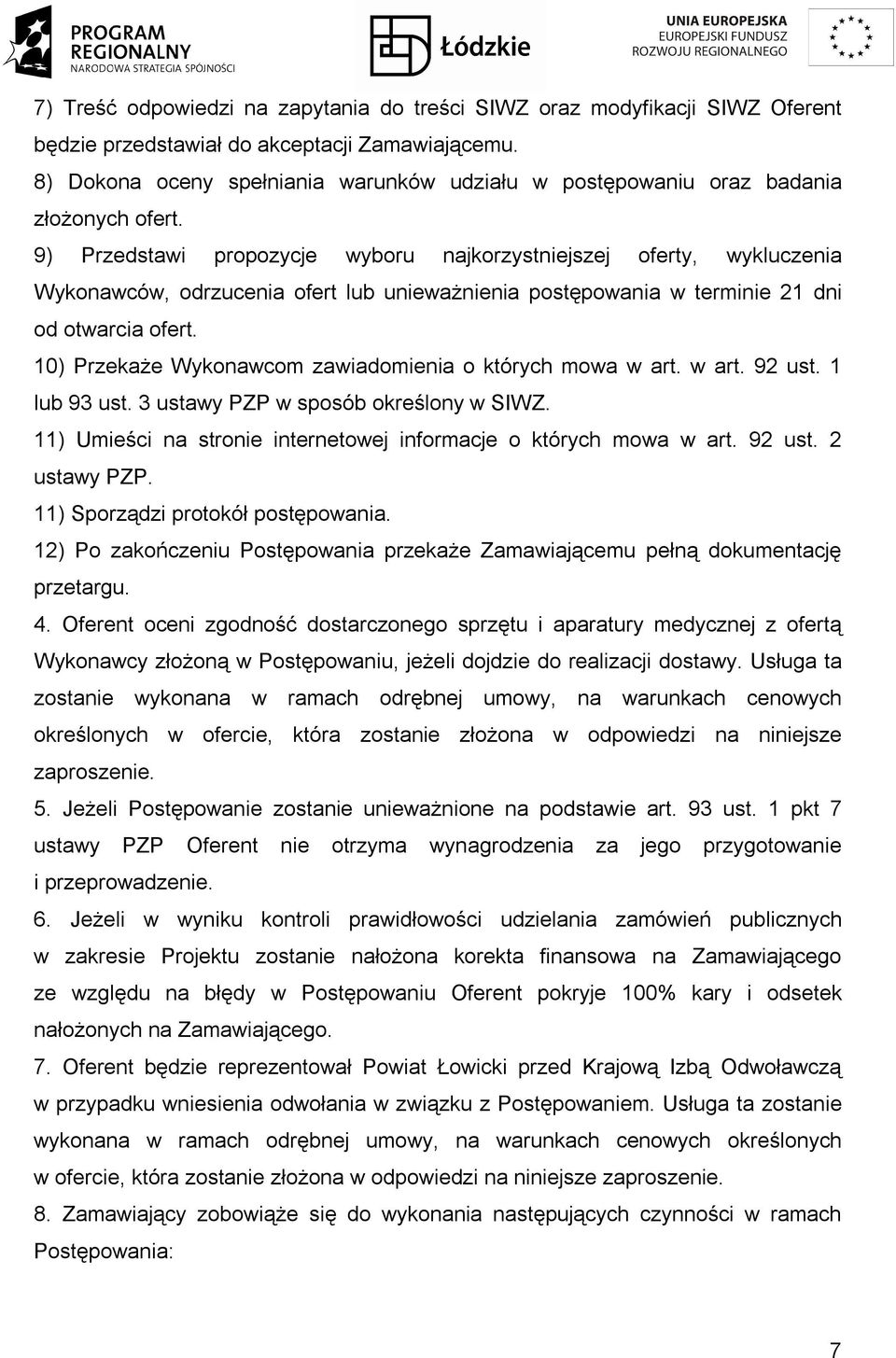 9) Przedstawi propozycje wyboru najkorzystniejszej oferty, wykluczenia Wykonawców, odrzucenia ofert lub unieważnienia postępowania w terminie 21 dni od otwarcia ofert.