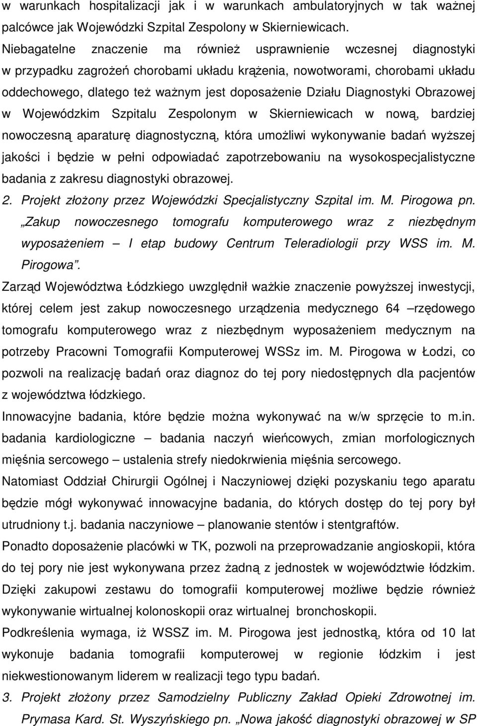 Działu Diagnostyki Obrazowej w Wojewódzkim Szpitalu Zespolonym w Skierniewicach w nową, bardziej nowoczesną aparaturę diagnostyczną, która umoŝliwi wykonywanie badań wyŝszej jakości i będzie w pełni