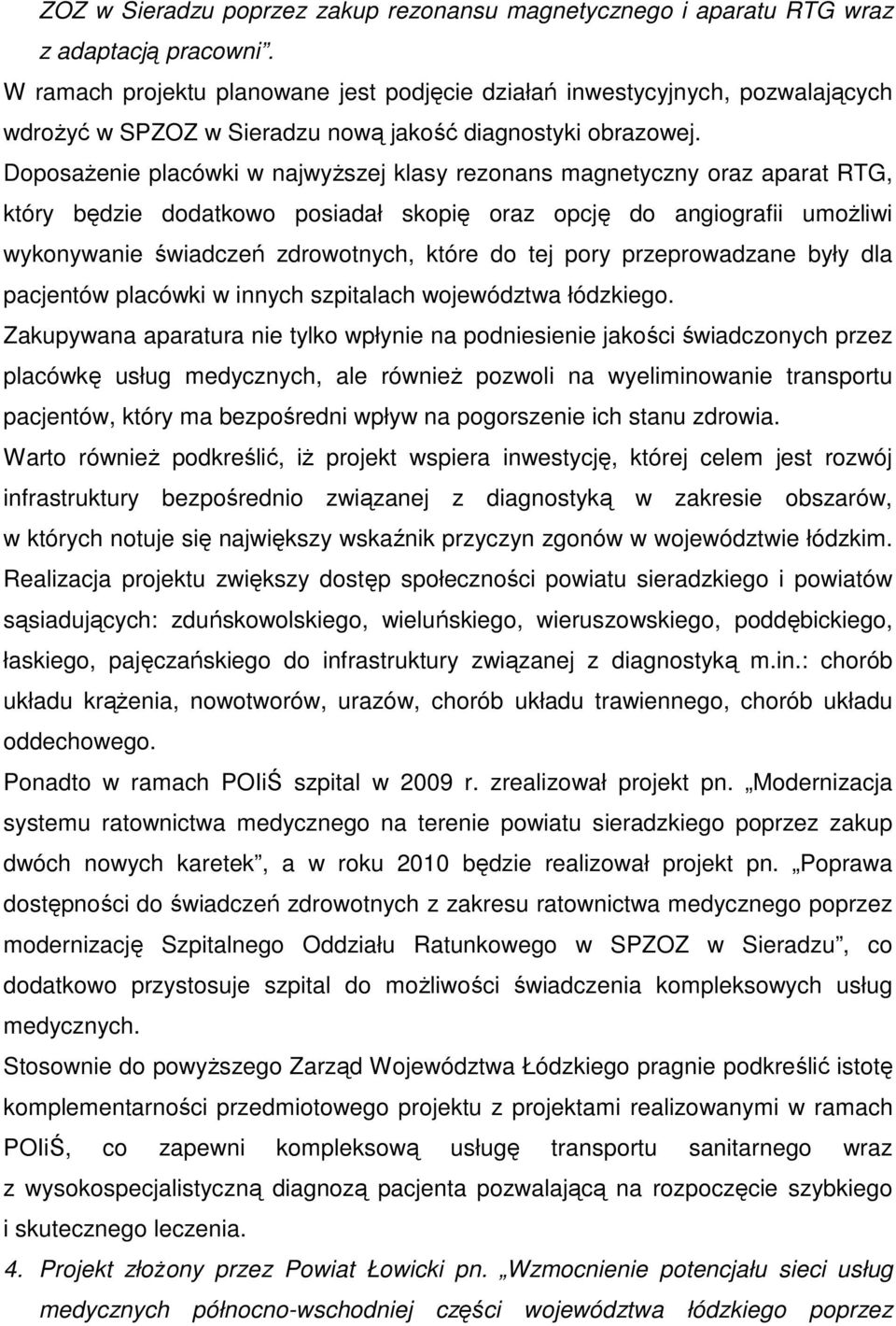 DoposaŜenie placówki w najwyŝszej klasy rezonans magnetyczny oraz aparat RTG, który będzie dodatkowo posiadał skopię oraz opcję do angiografii umoŝliwi wykonywanie świadczeń zdrowotnych, które do tej