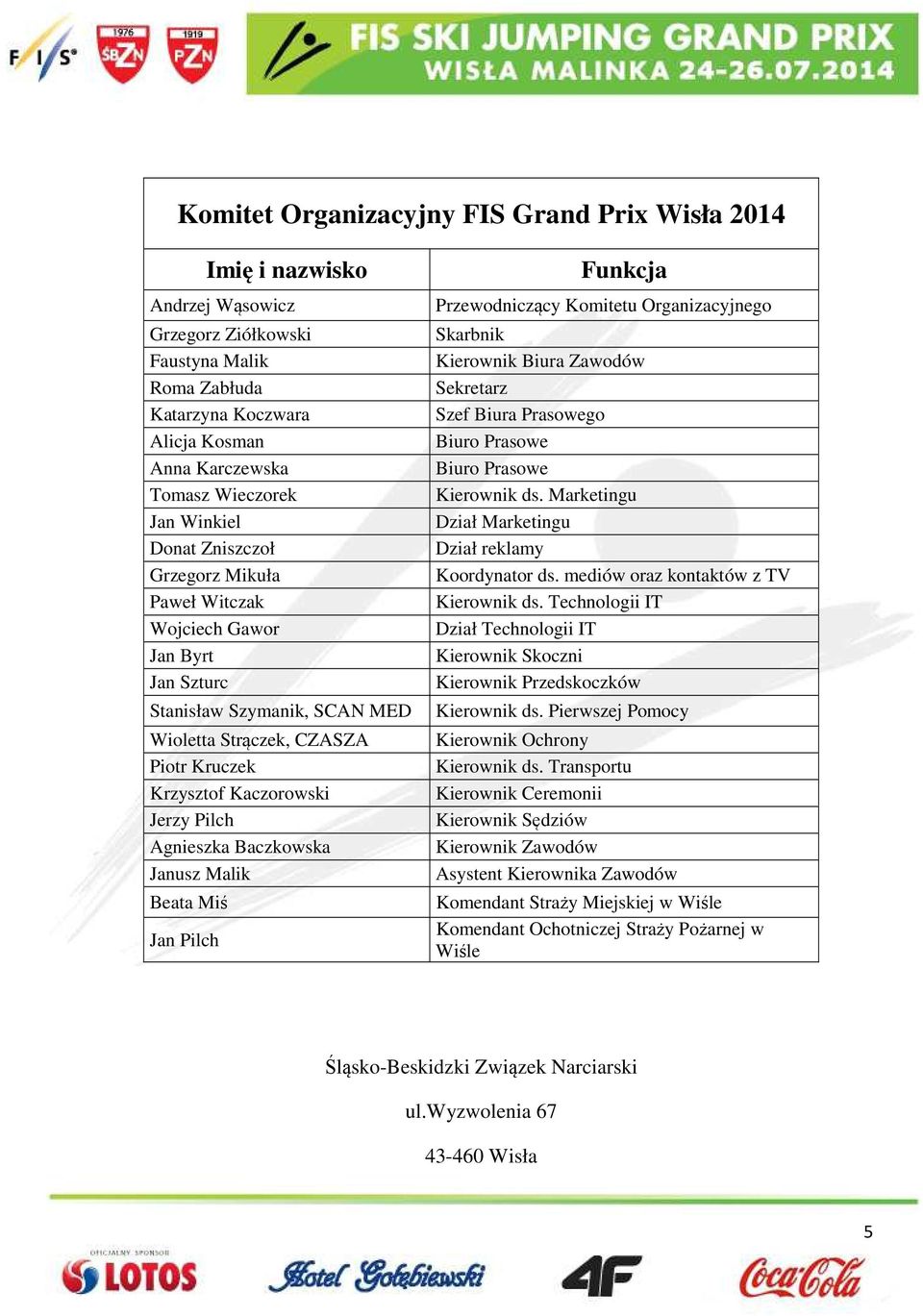 Agnieszka Baczkowska Janusz Malik Beata Miś Jan Pilch Funkcja Przewodniczący Komitetu Organizacyjnego Skarbnik Kierownik Biura Zawodów Sekretarz Szef Biura Prasowego Biuro Prasowe Biuro Prasowe