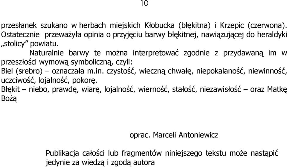 Naturalnie barwy te moŝna interpretować zgodnie z przydawaną im w przeszłości wymową symboliczną, czyli: Biel (srebro) oznaczała m.in. czystość, wieczną chwałę, niepokalaność, niewinność, uczciwość, lojalność, pokorę.