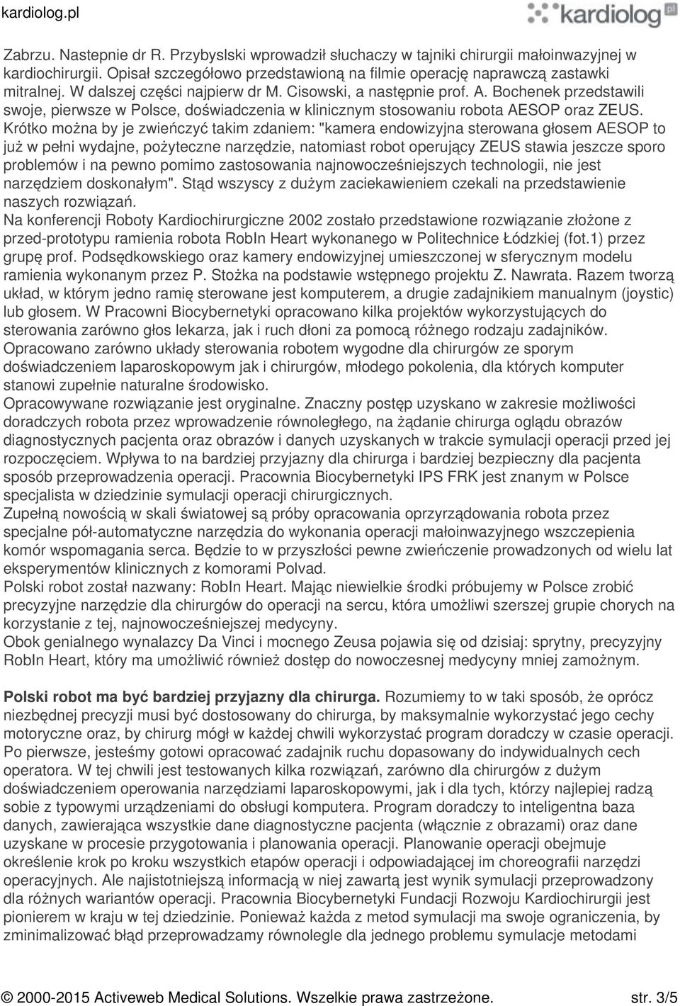 Krótko można by je zwieńczyć takim zdaniem: "kamera endowizyjna sterowana głosem AESOP to już w pełni wydajne, pożyteczne narzędzie, natomiast robot operujący ZEUS stawia jeszcze sporo problemów i na