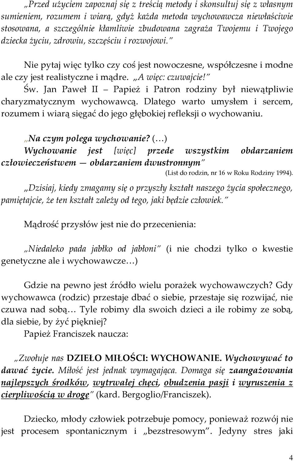 Jan Paweł II Papież i Patron rodziny był niewątpliwie charyzmatycznym wychowawcą. Dlatego warto umysłem i sercem, rozumem i wiarą sięgać do jego głębokiej refleksji o wychowaniu.