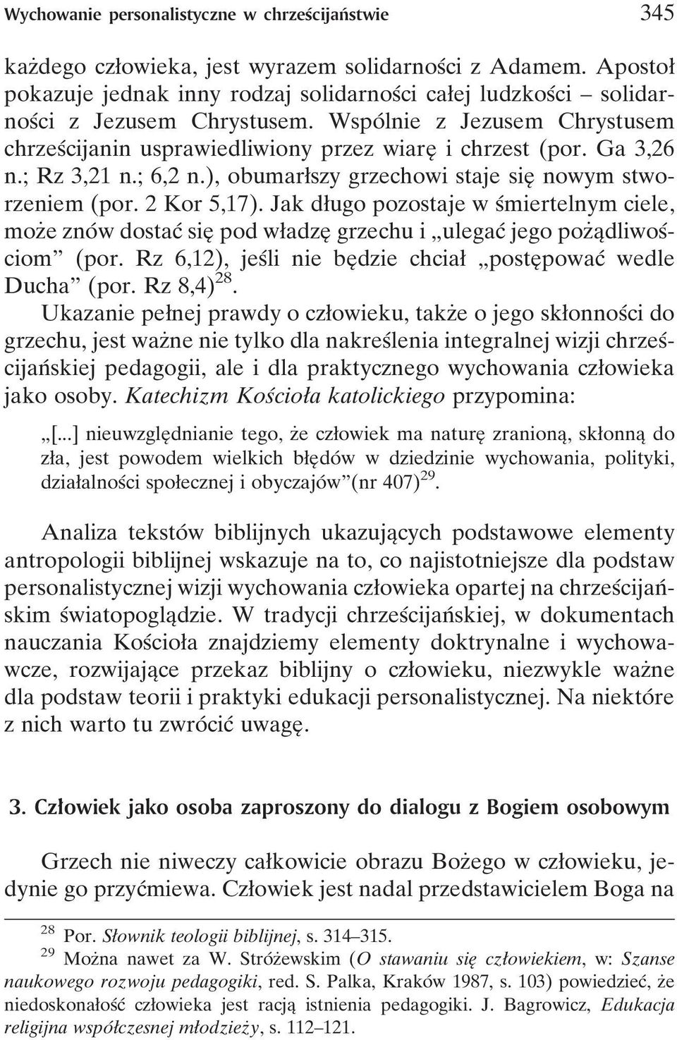 Ga 3,26 n.; Rz 3,21 n.; 6,2 n.), obumarøszy grzechowi staje sieî nowym stworzeniem (por. 2 Kor 5,17).