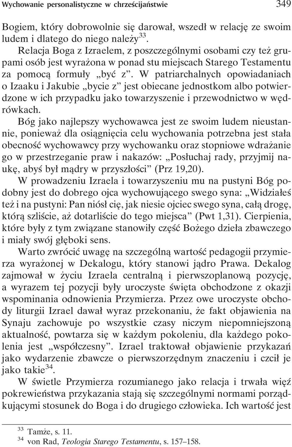 W patriarchalnych opowiadaniach o Izaaku i Jakubie ¹bycie zº jest obiecane jednostkom albo potwierdzone w ich przypadku jako towarzyszenie i przewodnictwo w weî d- roâ wkach.