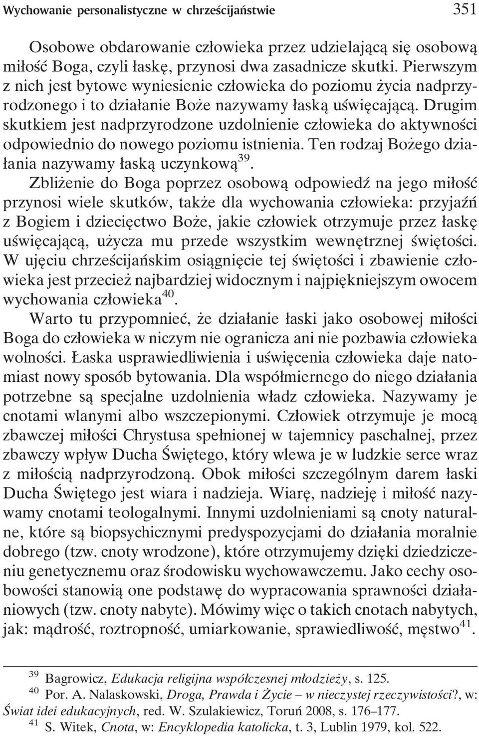 Drugim skutkiem jest nadprzyrodzone uzdolnienie czøowieka do aktywnosâci odpowiednio do nowego poziomu istnienia. Ten rodzaj BozÇego dziaøania nazywamy øaskaî uczynkowaî 39.