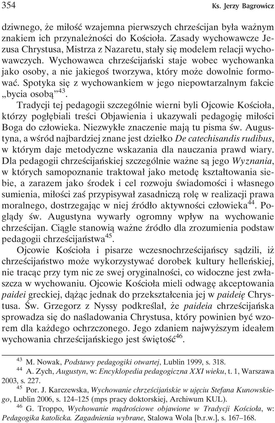 Wychowawca chrzesâcijanâ ski staje wobec wychowanka jako osoby, a nie jakiegosâ tworzywa, ktoâ ry mozçe dowolnie formowacâ. Spotyka sieî z wychowankiem w jego niepowtarzalnym fakcie ¹bycia osobaîº 43.