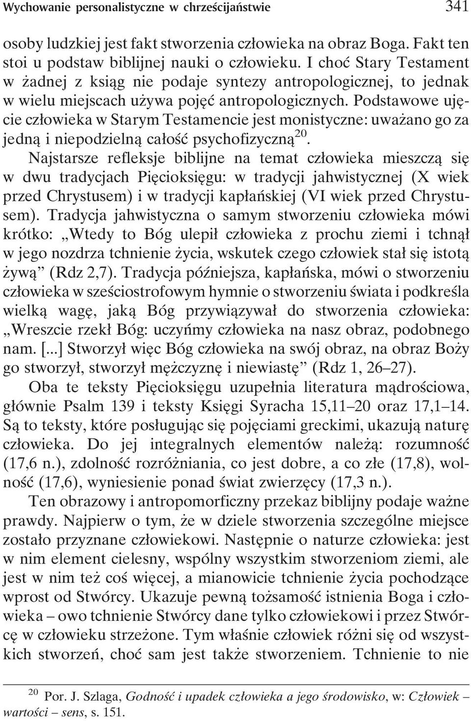 Podstawowe ujeî - cie czøowieka w Starym Testamencie jest monistyczne: uwazçano go za jednaî i niepodzielnaî caøosâcâ psychofizycznaî 20.