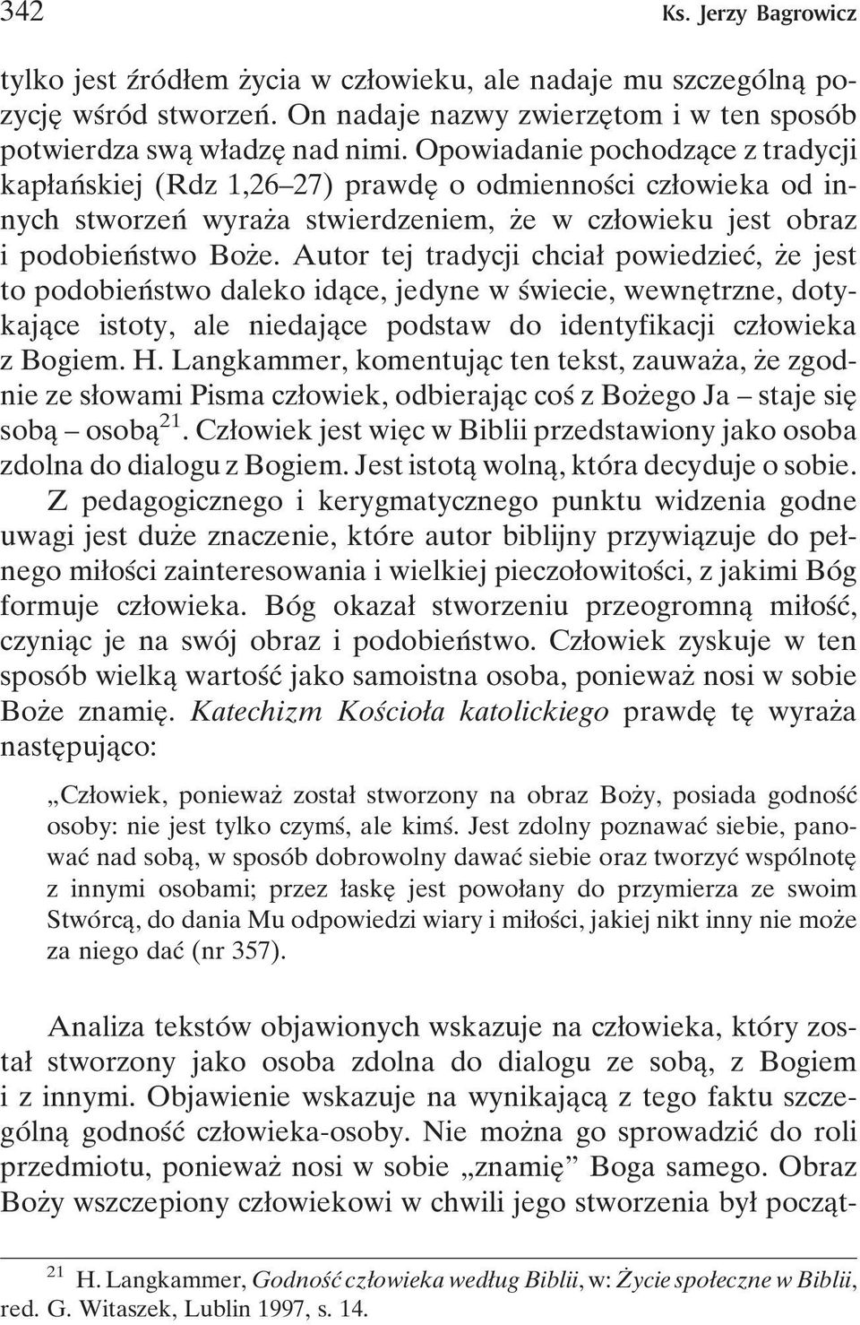 Autor tej tradycji chciaø powiedziecâ, zçe jest to podobienâ stwo daleko idaîce, jedyne w sâwiecie, wewneî trzne, dotykajaîce istoty, ale niedajaîce podstaw do identyfikacji czøowieka z Bogiem. H.