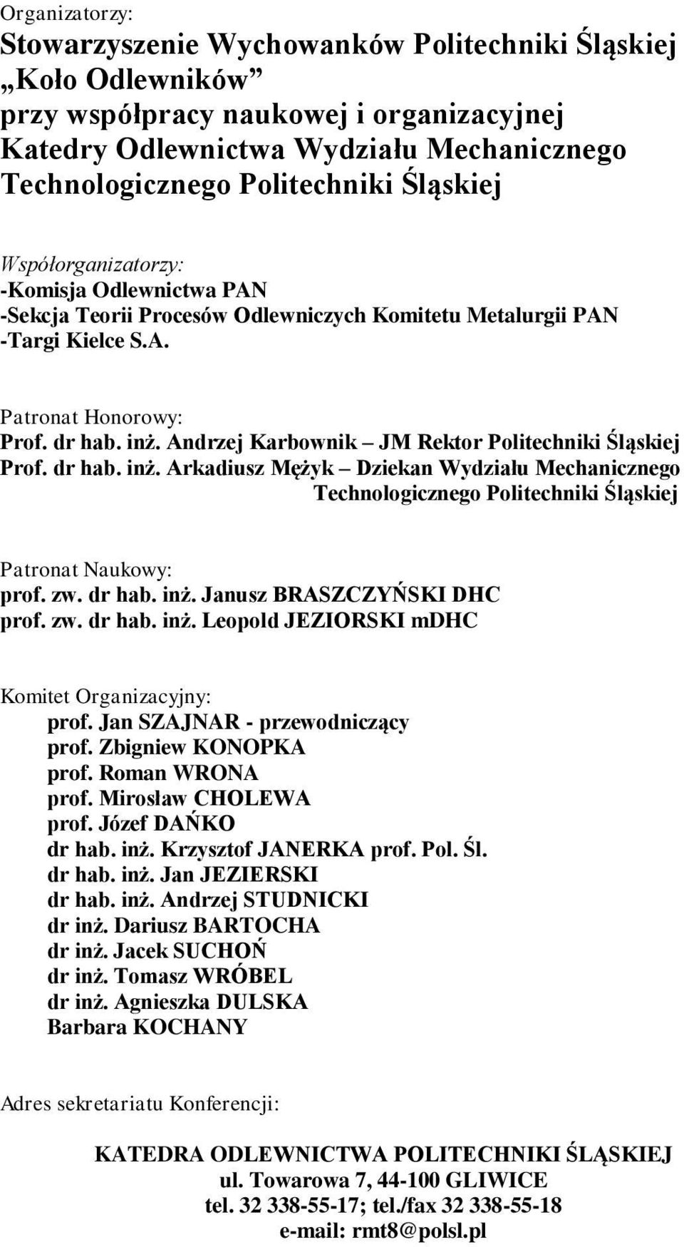 Andrzej Karbownik JM Rektor Politechniki Śląskiej Prof. dr hab. inż. Arkadiusz Mężyk Dziekan Wydziału Mechanicznego Technologicznego Politechniki Śląskiej Patronat Naukowy: prof. zw. dr hab. inż. Janusz BRASZCZYŃSKI DHC prof.