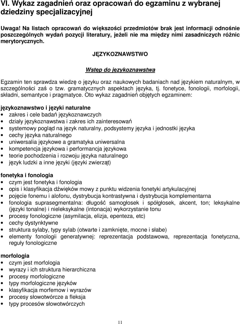 JĘZYKOZNAWSTWO Wstęp do językoznawstwa Egzamin ten sprawdza wiedzę o języku oraz naukowych badaniach nad językiem naturalnym, w szczególności zaś o tzw. gramatycznych aspektach języka, tj.