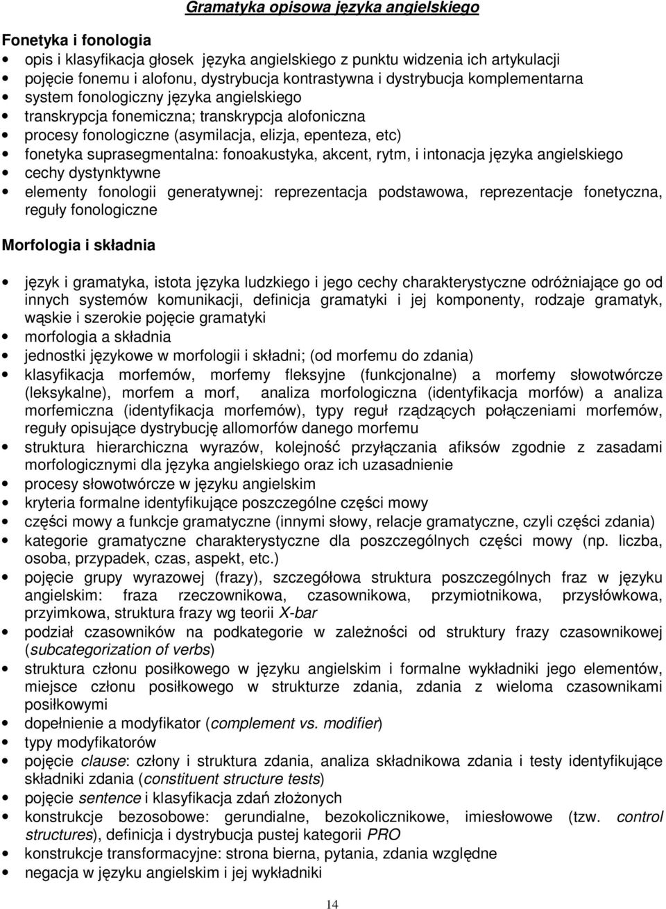 suprasegmentalna: fonoakustyka, akcent, rytm, i intonacja języka angielskiego cechy dystynktywne elementy fonologii generatywnej: reprezentacja podstawowa, reprezentacje fonetyczna, reguły