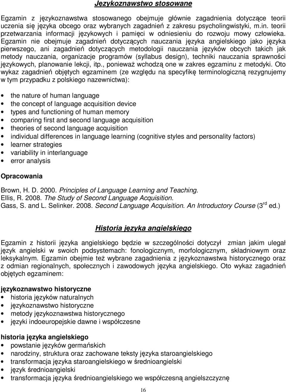 organizacje programów (syllabus design), techniki nauczania sprawności językowych, planowanie lekcji, itp., poniewaŝ wchodzą one w zakres egzaminu z metodyki.