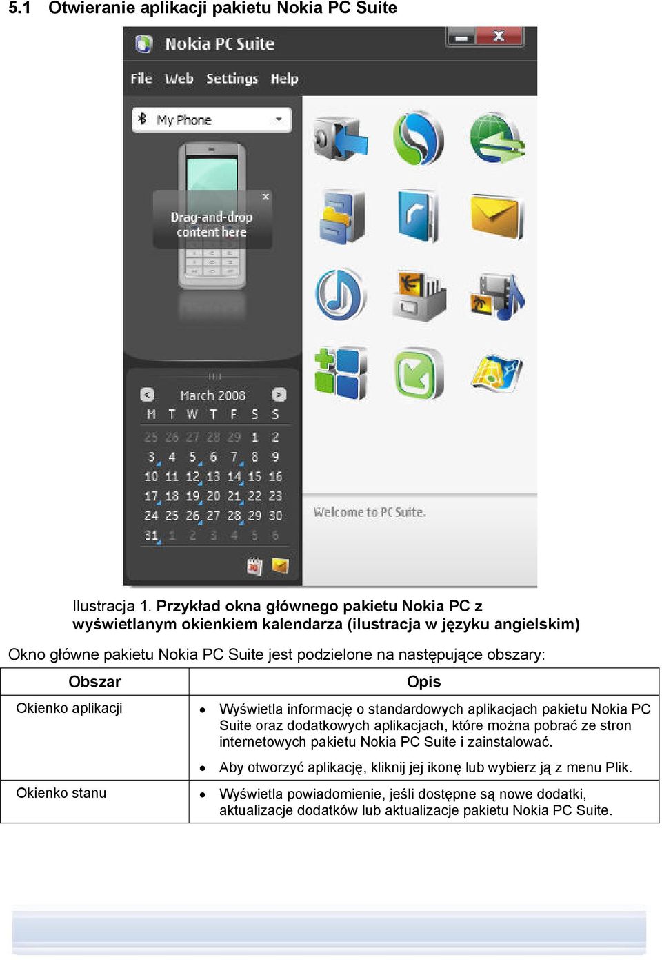 następujące obszary: Obszar Okienko aplikacji Okienko stanu Opis Wyświetla informację o standardowych aplikacjach pakietu Nokia PC Suite oraz dodatkowych