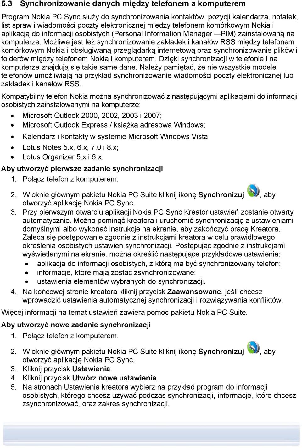 Możliwe jest też synchronizowanie zakładek i kanałów RSS między telefonem komórkowym Nokia i obsługiwaną przeglądarką internetową oraz synchronizowanie plików i folderów między telefonem Nokia i