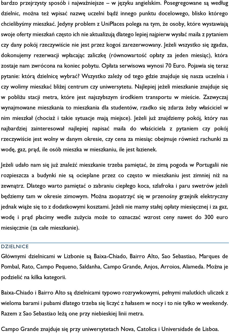 jest przez kogoś zarezerwowany. Jeżeli wszystko się zgadza, dokonujemy rezerwacji wpłacając zaliczkę (równowartość opłaty za jeden miesiąc), która zostaje nam zwrócona na koniec pobytu.