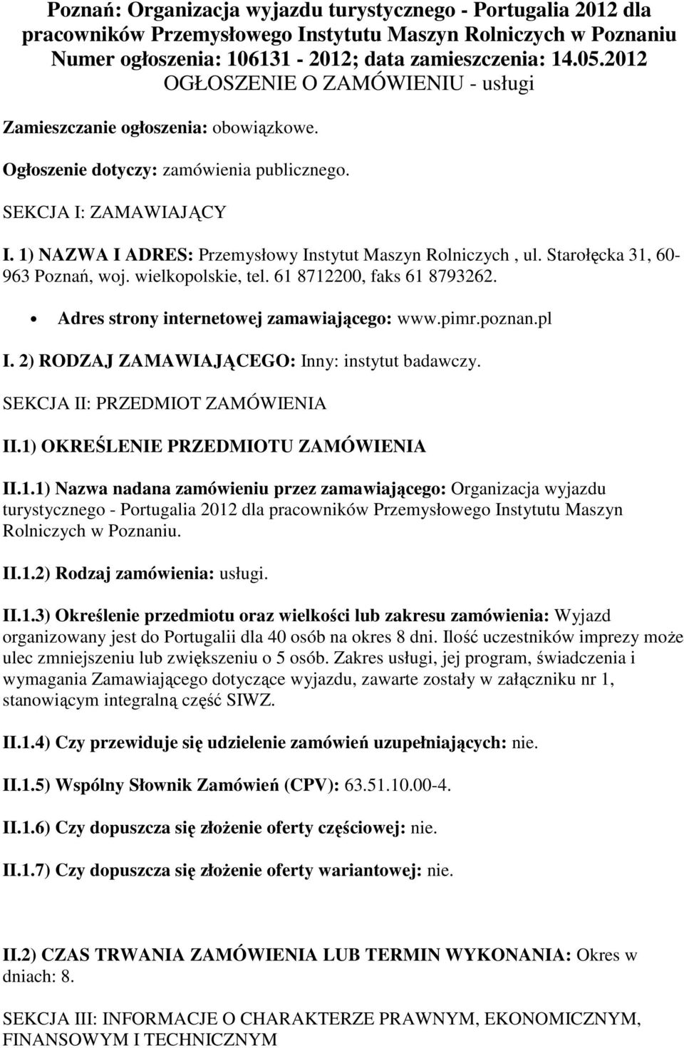 1) NAZWA I ADRES: Przemysłowy Instytut Maszyn Rolniczych, ul. Starołęcka 31, 60-963 Poznań, woj. wielkopolskie, tel. 61 8712200, faks 61 8793262. Adres strony internetowej zamawiającego: www.pimr.