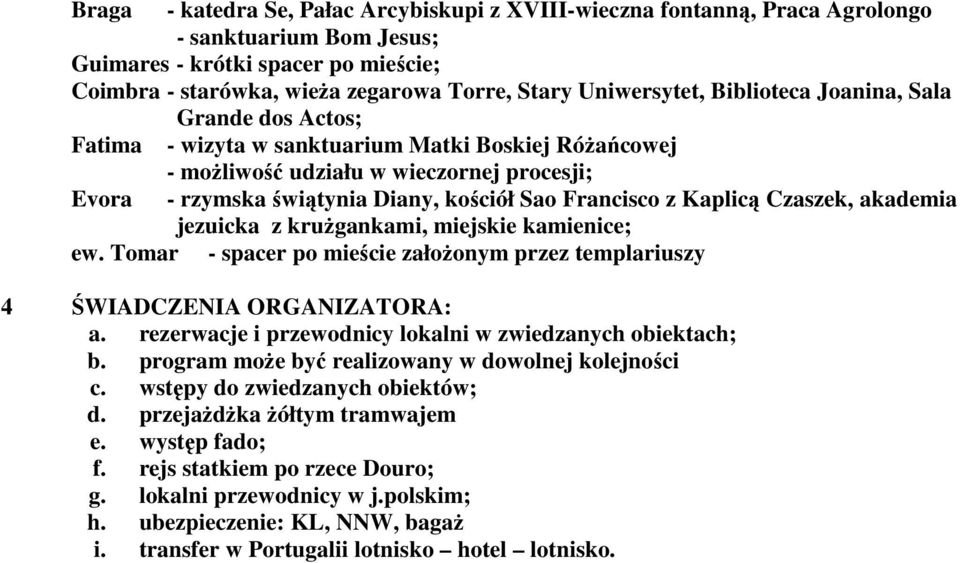 Francisco z Kaplicą Czaszek, akademia jezuicka z krużgankami, miejskie kamienice; ew. Tomar - spacer po mieście założonym przez templariuszy 4 ŚWIADCZENIA ORGANIZATORA: a.