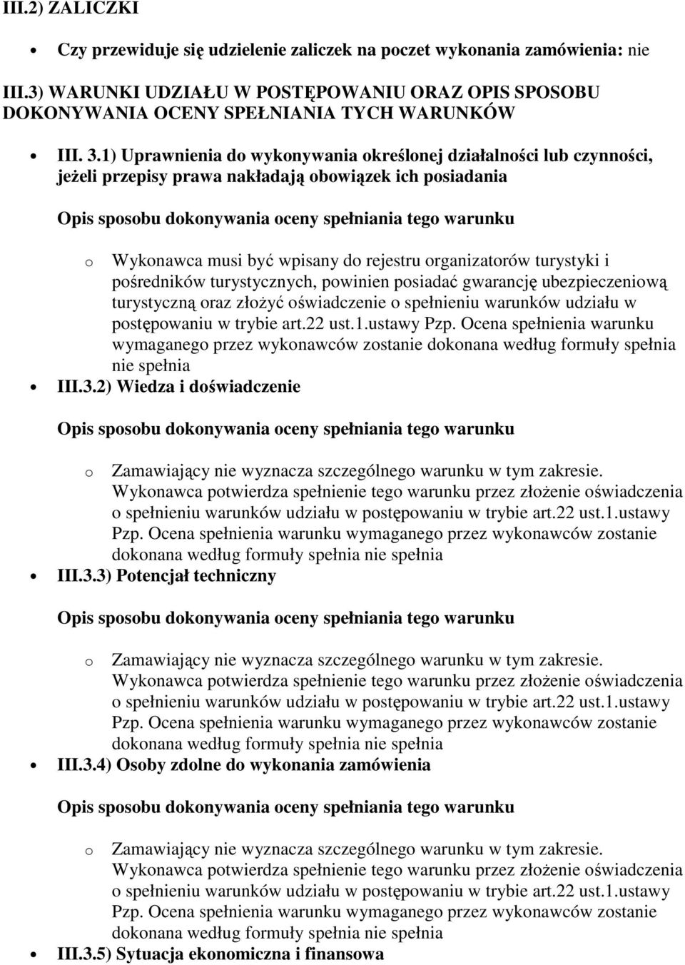 być wpisany do rejestru organizatorów turystyki i pośredników turystycznych, powinien posiadać gwarancję ubezpieczeniową turystyczną oraz złożyć oświadczenie o spełnieniu warunków udziału w