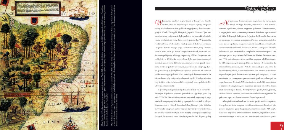 Biblioteka Narodowa w Paryżu (BnF) Mapa do Brasil do ano 1519, autor anônimo, localizado no chamado Atlas Miller (folha N o 5). Foi desenhado possivelmente por Pedro e Jorge Reinel.