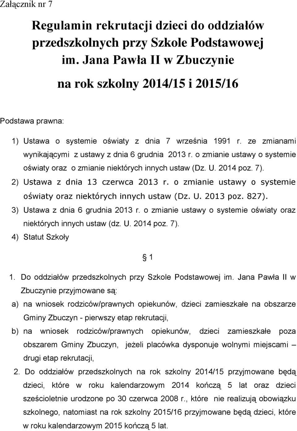 o zmianie ustawy o systemie oświaty oraz o zmianie niektórych innych ustaw (Dz. U. 2014 poz. 7). 2) Ustawa z dnia 13 czerwca 2013 r.