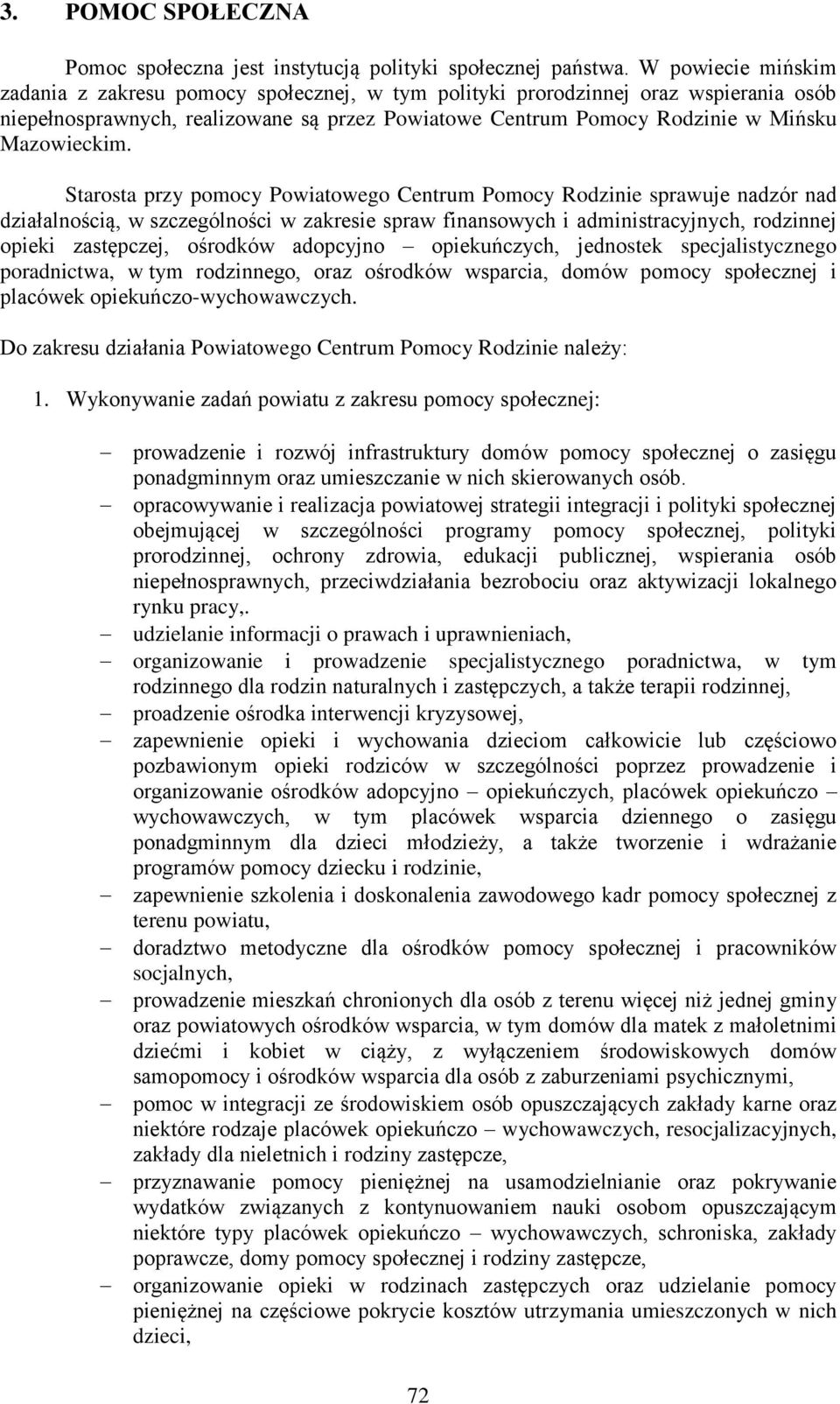 Starosta przy pomocy Powiatowego Centrum Pomocy Rodzinie sprawuje nadzór nad działalnością, w szczególności w zakresie spraw finansowych i administracyjnych, rodzinnej opieki zastępczej, ośrodków