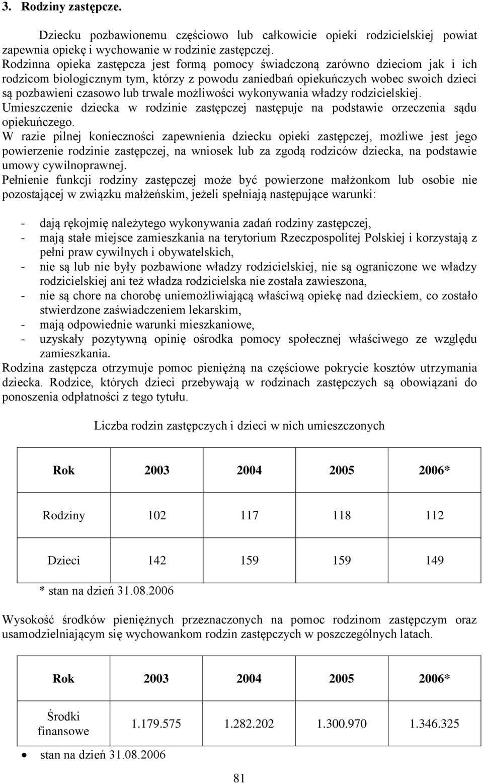 trwale możliwości wykonywania władzy rodzicielskiej. Umieszczenie dziecka w rodzinie zastępczej następuje na podstawie orzeczenia sądu opiekuńczego.