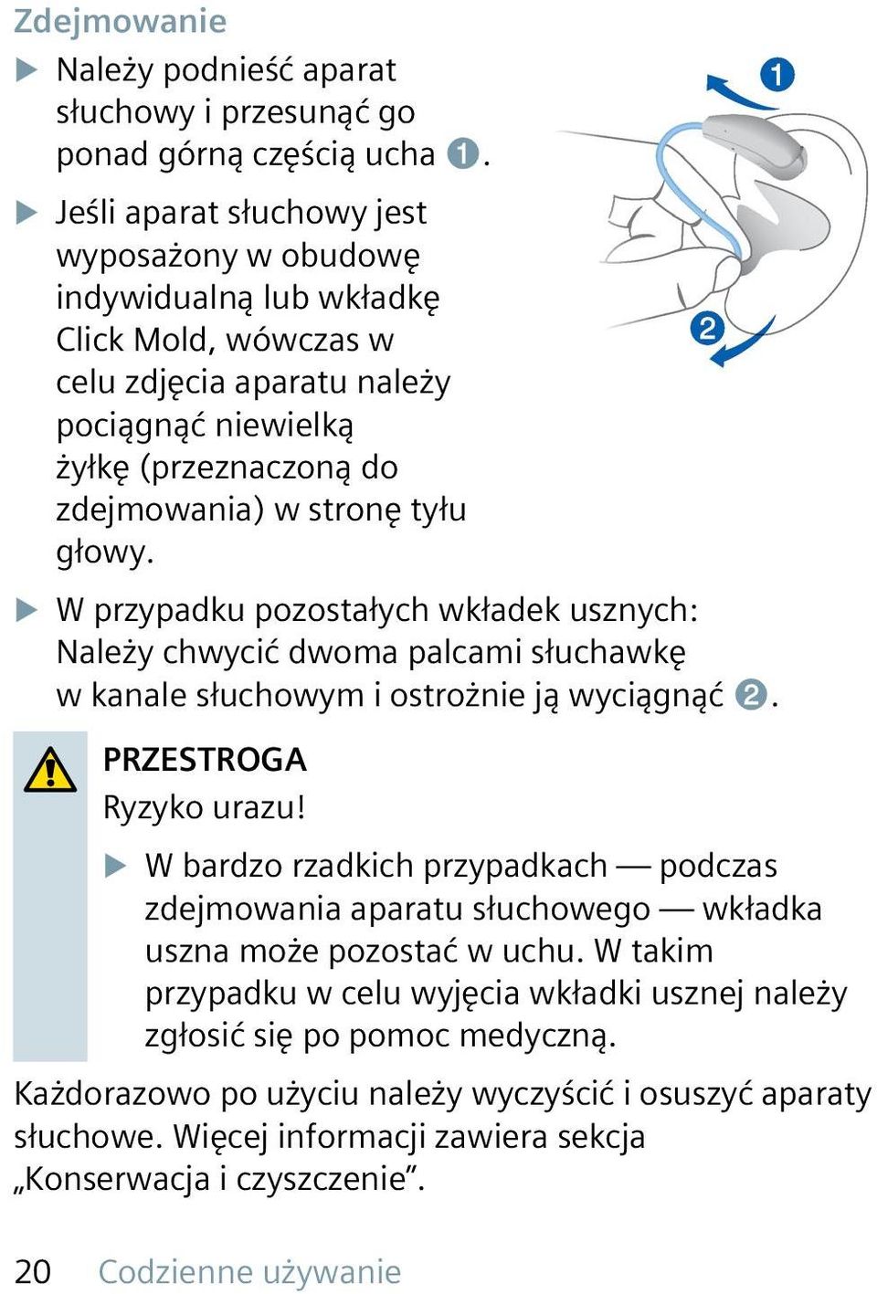 głowy. u W przypadku pozostałych wkładek usznych: Należy chwycić dwoma palcami słuchawkę w kanale słuchowym i ostrożnie ją wyciągnąć ➋. PRZESTROGA Ryzyko urazu!